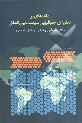 مقدمه ای بر نظریه ی جغرافیایی سیاست بین الملل: تحلیل سرمایه های فضایی، فضاپذیری و کردارهای جغرافیایی در ظهور رفتارهای سیاسی و بین المللی