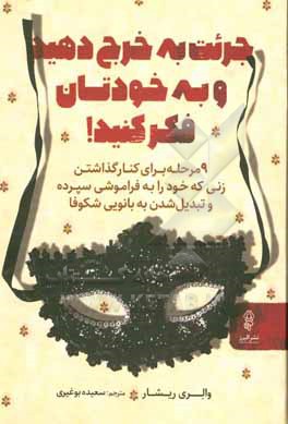 جرئت به خرج دهید و به خودتان فکر کنید!: 9 مرحله برای کنارگذاشتن زنی که خود را به فراموشی سپرده و تبدیل شدن به بانویی شکوفا