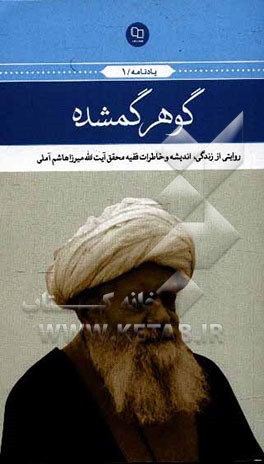 گوهر گمشده: روایتی از زندگی، اندیشه و خاطرات فقیه محقق آیت الله العظمی میرزاهاشم آملی