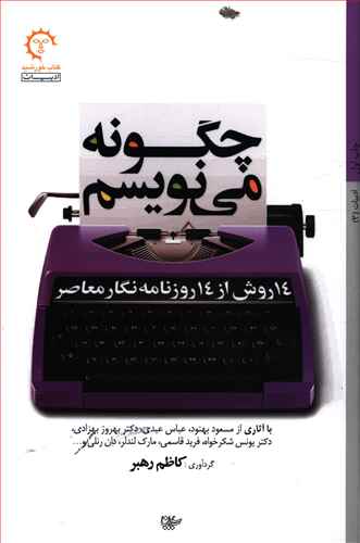 چگونه می نویسیم: 14 روش از 14 روزنامه نگار معاصر با آثاری از مسعود بهنود، عباس عبدی، ...