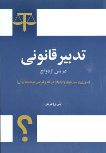 تدبیر قانونی در سن ازدواج (مروری بر سن بلوغ و ازدواج در فقه و قوانین موضوعه ایران)