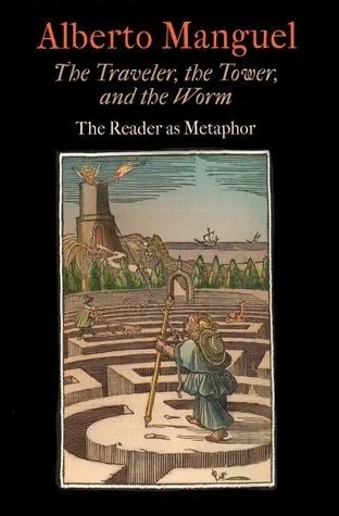The Traveler, the Tower, and the Worm: The Reader as Metaphor