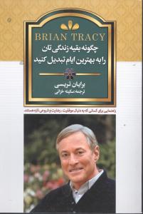 چگونه بقیه زندگی تان را به بهترین ایام تبدیل کنید: راهنمایی برای کسانی که در پی موفقیت، رضایت و شروعی تازه هستند