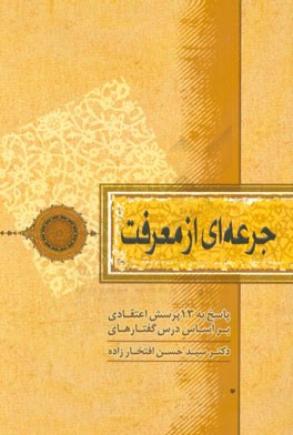 جرعه ای از معرفت: پاسخ به سیزده پرسش اعتقادی بر اساس درس گفتارهای دکتر سیدحسن افتخارزاده