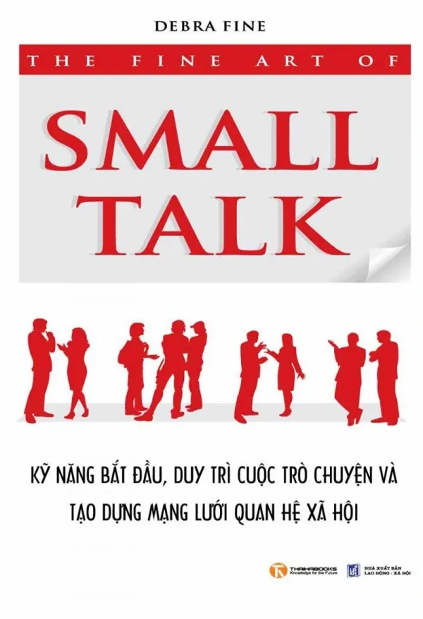 The Fine Art of Small Talk: How to Start a Conversation, Keep It Going, Build Networking Skills and Leave a Positive Impression!