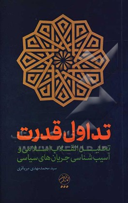 انقلاب اسلامی و تداول قدرت: تحلیل و آسیب شناسی جریان های سیاسی و دولت ها در جمهوری اسلامی، سخنرانی های تحلیلی به همراه گفت و گوهایی با الکساندر ...