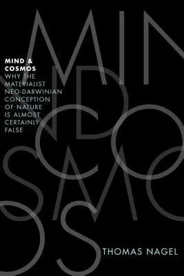 Mind & Cosmos: Why the Materialist Neo-Darwinian Conception of Nature is Almost Certainly False