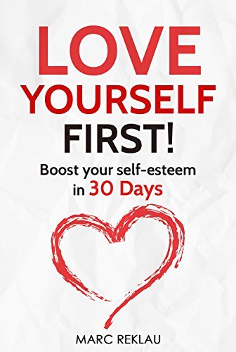 Love Yourself First!: Boost your self-esteem in 30 Days (Change your habits, change your life Book 4)