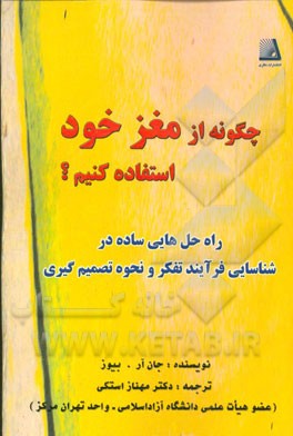 چگونه از مغز خود استفاده کنیم؟: راه حل هایی ساده در شناسایی فرایند تفکر و نحوه تصمیم گیری