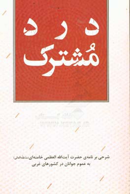 درد مشترک: شرحی بر نامه ی حضرت آیت الله العظمی خامنه ای (مدظله العالی) به عموم جوانان در کشورهای غربی