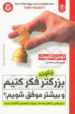 چگونه بزرگتر فکر کنیم و بیشتر موفق شویم؟: درس هایی از الون ماسک، ریچارد برانسون، تونی رابینز