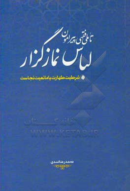 تاملی فقهی پیرامون لباس نمازگزار: شرطیت طهارت یا مانعیت نجاست؟