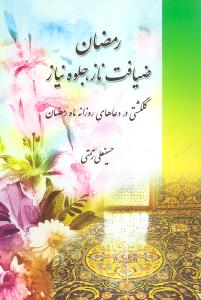 رمضان: ضیافت ناز، جلوه نیاز (گلگشتی در دعاهای روزانه ماه رمضان)