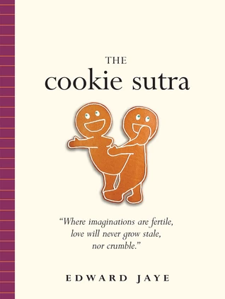 The Cookie Sutra: An Ancient Treatise: That Love Shall Never Grow Stale. Nor Crumble.