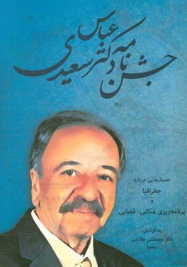 جشن نامه استاد عباس سعیدی: جستارهایی درباره جغرافیا و برنامه ریزی مکانی - فضایی