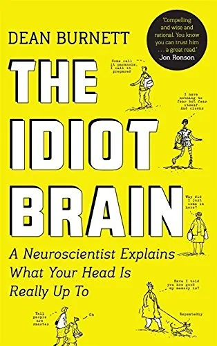 The Idiot Brain: A Neuroscientist Explains What Your Head is Really Up To