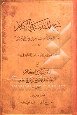 شرح المقدمه فی الکلام "نجیب الدین ابوالقاسم عبدالرحمن بن علی بن محمدالحسینی" مع المقدمه فی الکلام "الشیخ ابوجعفرمحمدبن الحسن بن علی الطوسی"