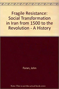 Fragile Resistance: Social Transformation in Iran from 1500 to the Revolution