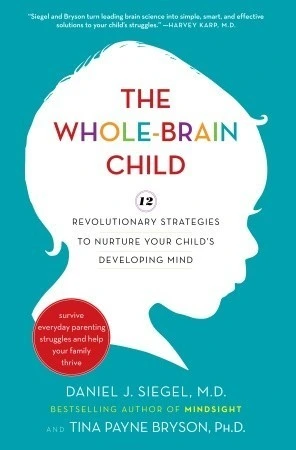 The Whole-Brain Child: Revolutionary Strategies to Nurture Your Child's Developing Mind