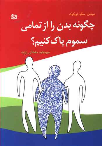 چگونه بدن را از تمامی سموم پاک کنیم: برنامه چهار هفته ای سم زدایی کامل بدن برای رسیدن به سلامتی، انرژی، شادابی و سرزندگی بیشتر