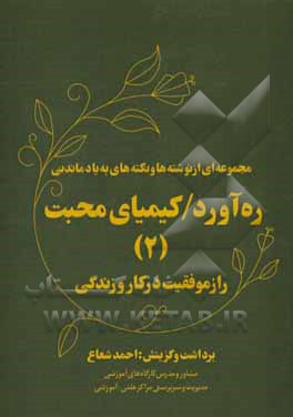 ره آورد / کیمیای محبت (2) «راز موفقیت در کار و زندگی»: مجموعه ای از نوشته ها و نکته های به یاد ماندنی «دانستنی ها»