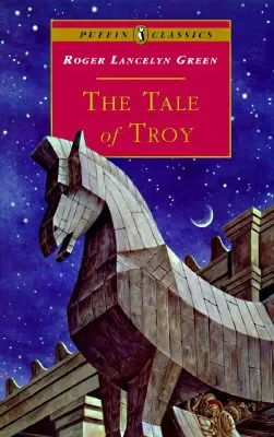 The Tale of Troy: Retold from the Ancient Authors (Puffin Classics)