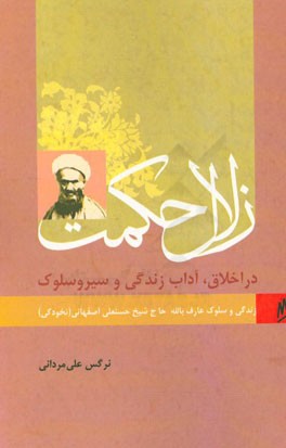 زلال حکمت: در اخلاق، آداب زندگی و سیر و سلوک: زندگی و سلوک عارف بالله آیت الله حاج شیخ حسنعلی اصفهانی (نخودکی)