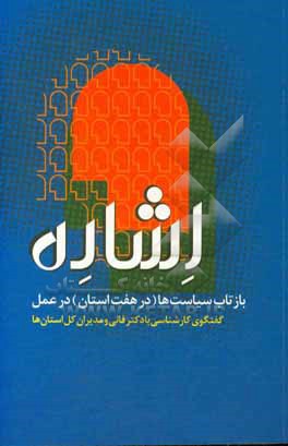 اشاره: گزارش بازتاب سیاست ها (در هفت استان) در عمل، گفتگوی کارشناسی با دکتر فانی و مدیران کل استان ها