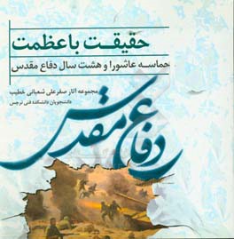 حقیقت با عظمت: حماسه عاشورا و هشت سال دفاع مقدس: مجموعه آثار صفرعلی شعبانی خطیب