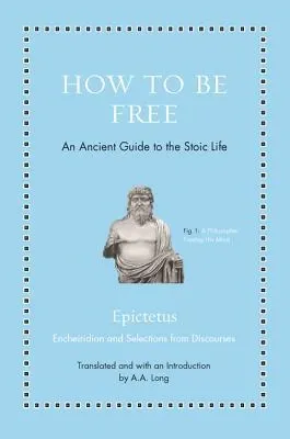 How to Be Free: An Ancient Guide to the Stoic Life (Ancient Wisdom for Modern Readers)