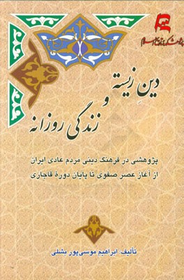 دین زیسته و زندگی روزانه: پژوهشی در فرهنگ دینی مردم عادی ایران از آغاز عصر صفوی تا پایان دوره قاجاری