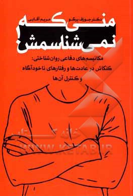 منی که نمی شناسمش! مکانیسم های دفاعی روان شناختی: کنکاش در عادت ها و رفتارهای ناخودآگاه و کنترل آن ها