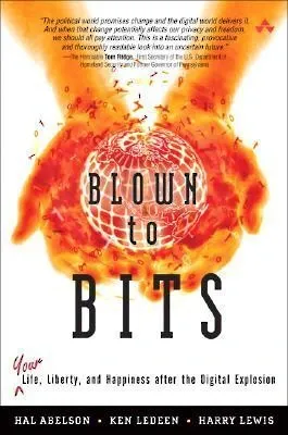 Blown to Bits: Your Life, Liberty, and Happiness After the Digital Explosion